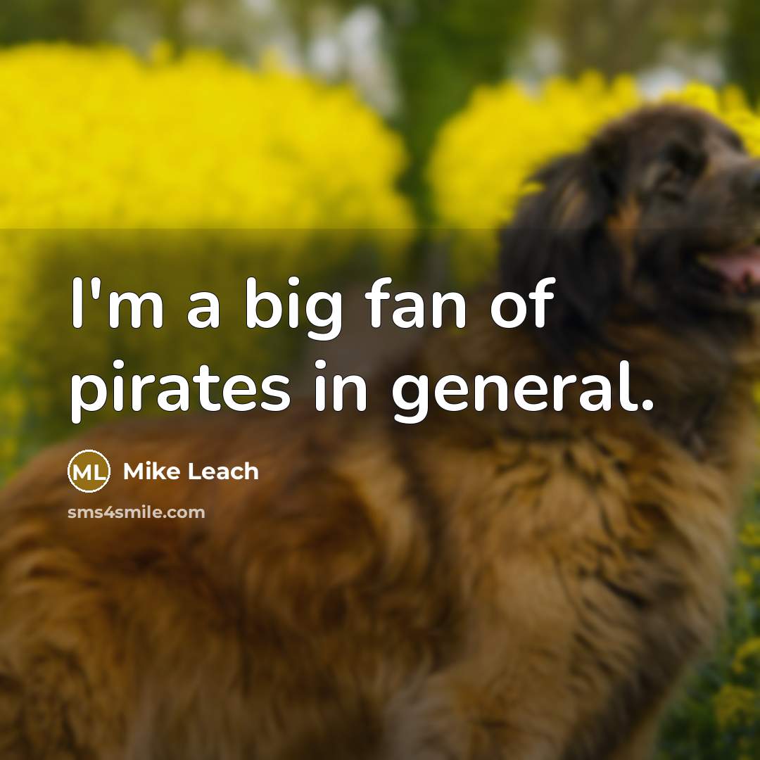 “I'm a big fan of pirates in general.…” quote by Mike Leach