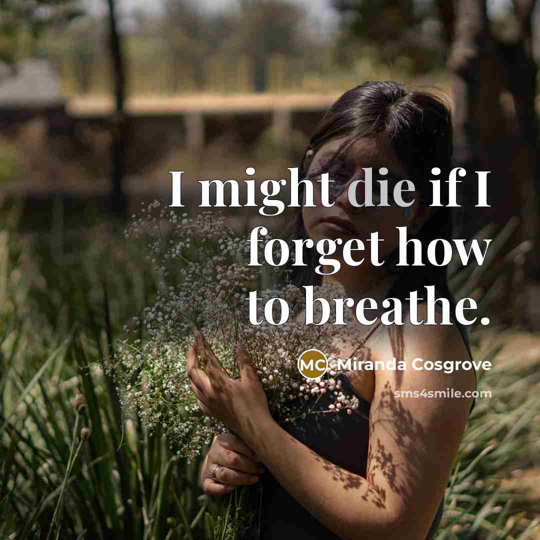 “I might die if I forget how to breathe.…” quote by Miranda Cosgrove
