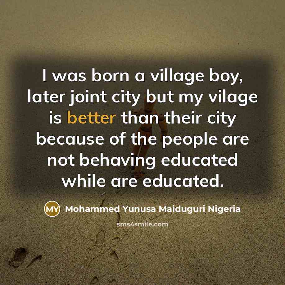 “I was born a village boy, later joint city but…” quote by Mohammed Yunusa Maiduguri Nigeria