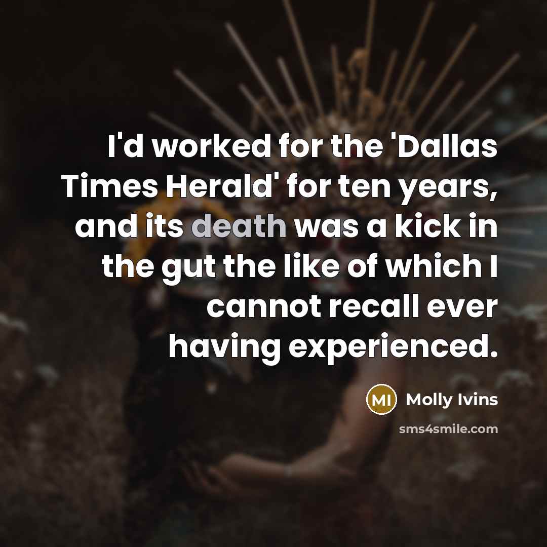 “I'd worked for the 'Dallas Times Herald' for ten years,…” quote by Molly Ivins