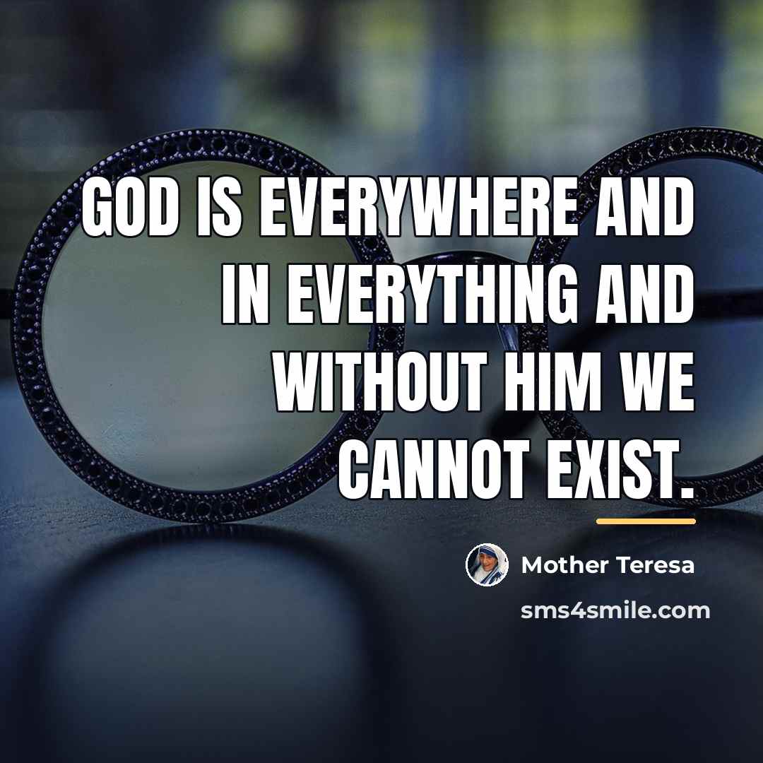 “God is everywhere and in everything and without Him we…” quote by Mother Teresa