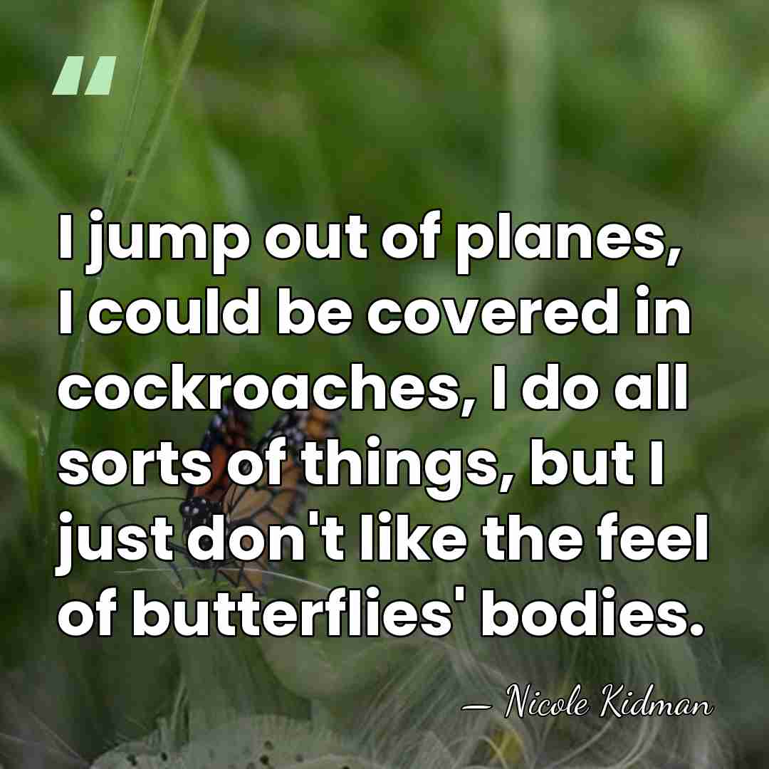I jump out of planes, I could be covered in cockroaches, I&hellip; - Nicole Kidman
