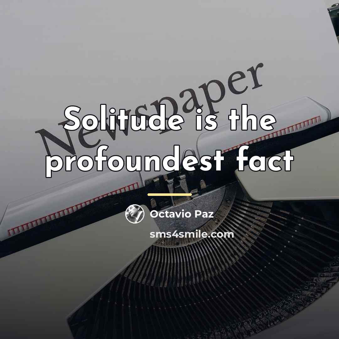 “Solitude is the profoundest fact…” quote by Octavio Paz