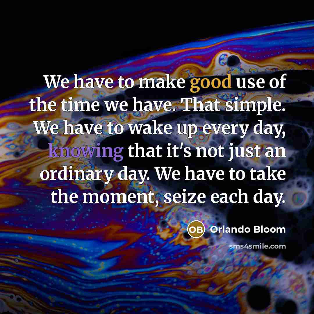 “We have to make good use of the time we…” quote by Orlando Bloom