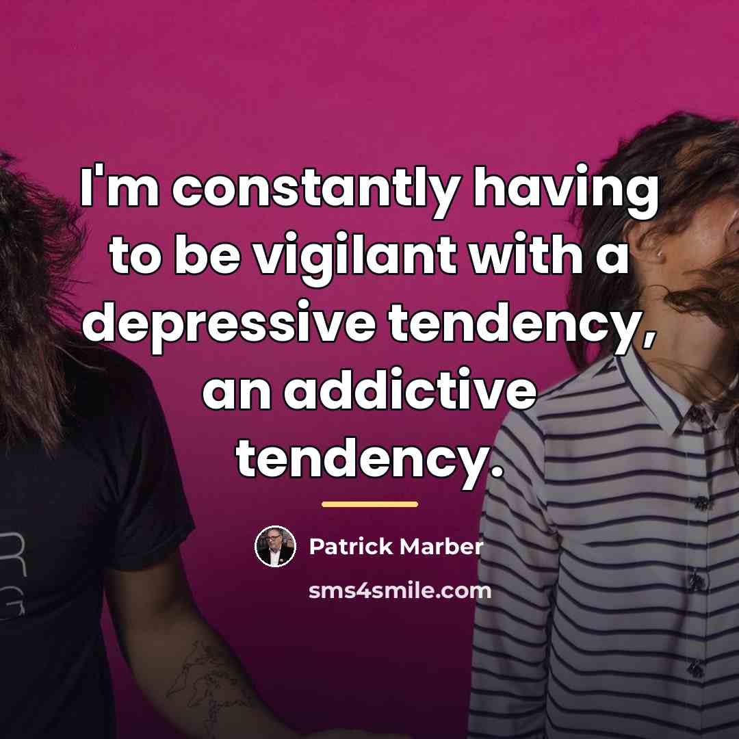 “I'm constantly having to be vigilant with a depressive tendency,…” quote by Patrick Marber