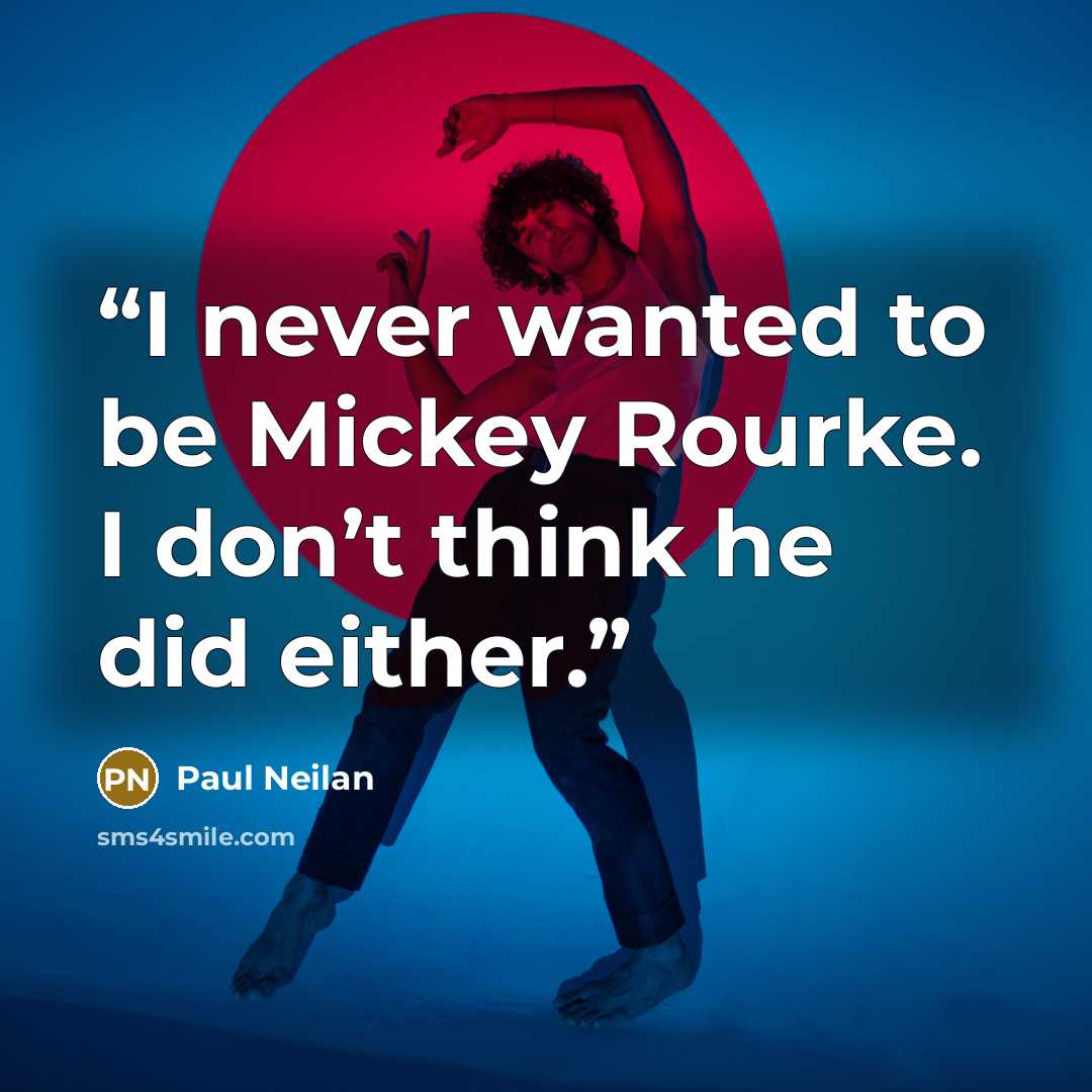 “I never wanted to be Mickey Rourke. I don’t think he did either.” quote by Paul Neilan