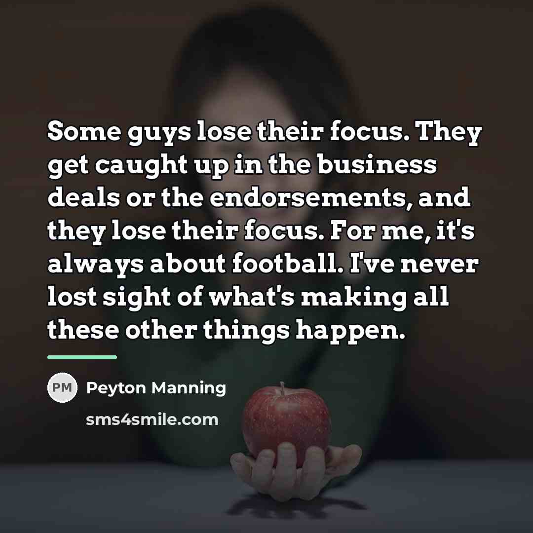 “Some guys lose their focus. They get caught up in…” quote by Peyton Manning