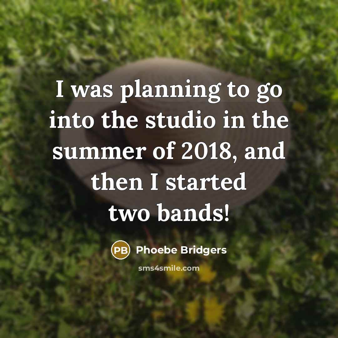 “I was planning to go into the studio in the…” quote by Phoebe Bridgers