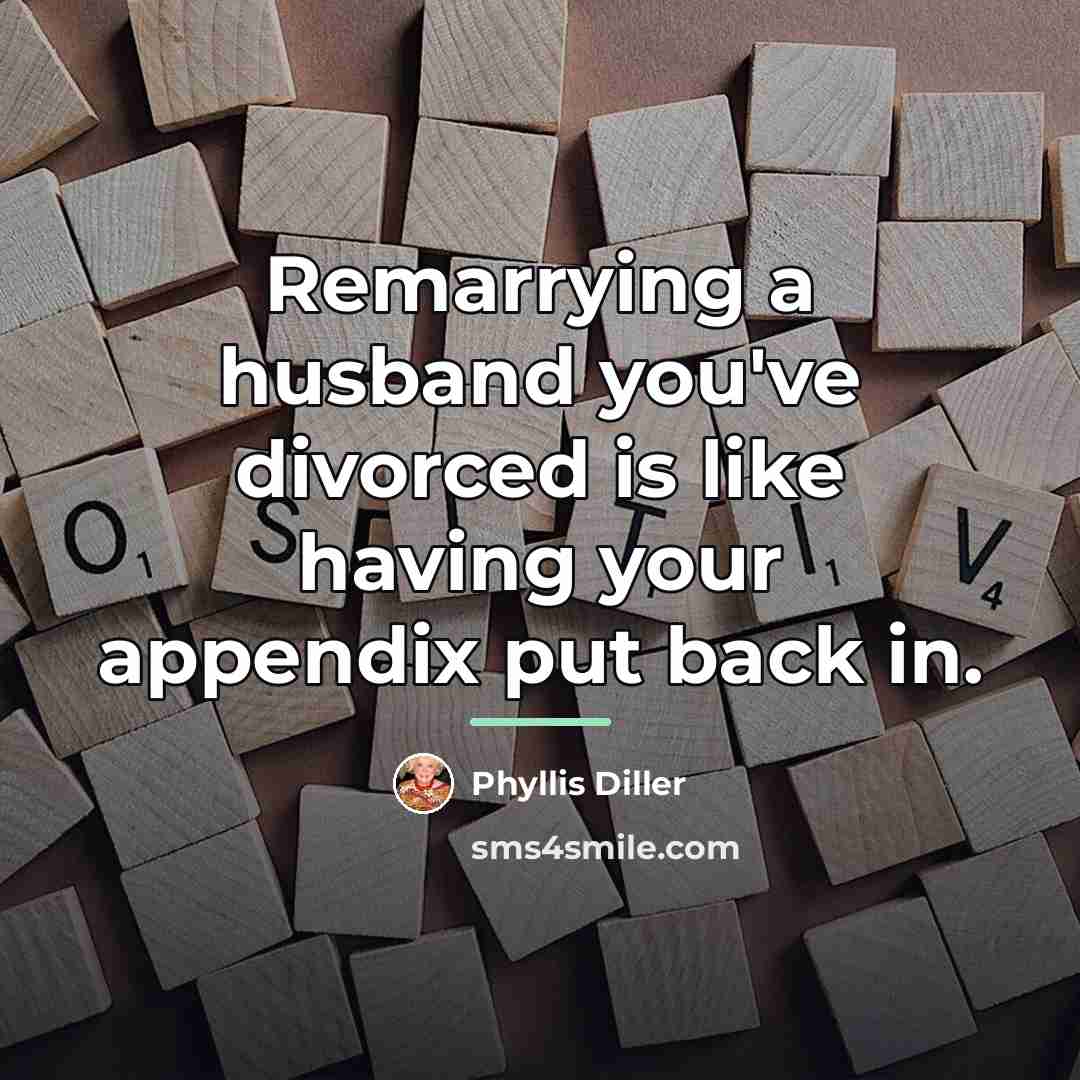 “Remarrying a husband you've divorced is like having your appendix…” quote by Phyllis Diller