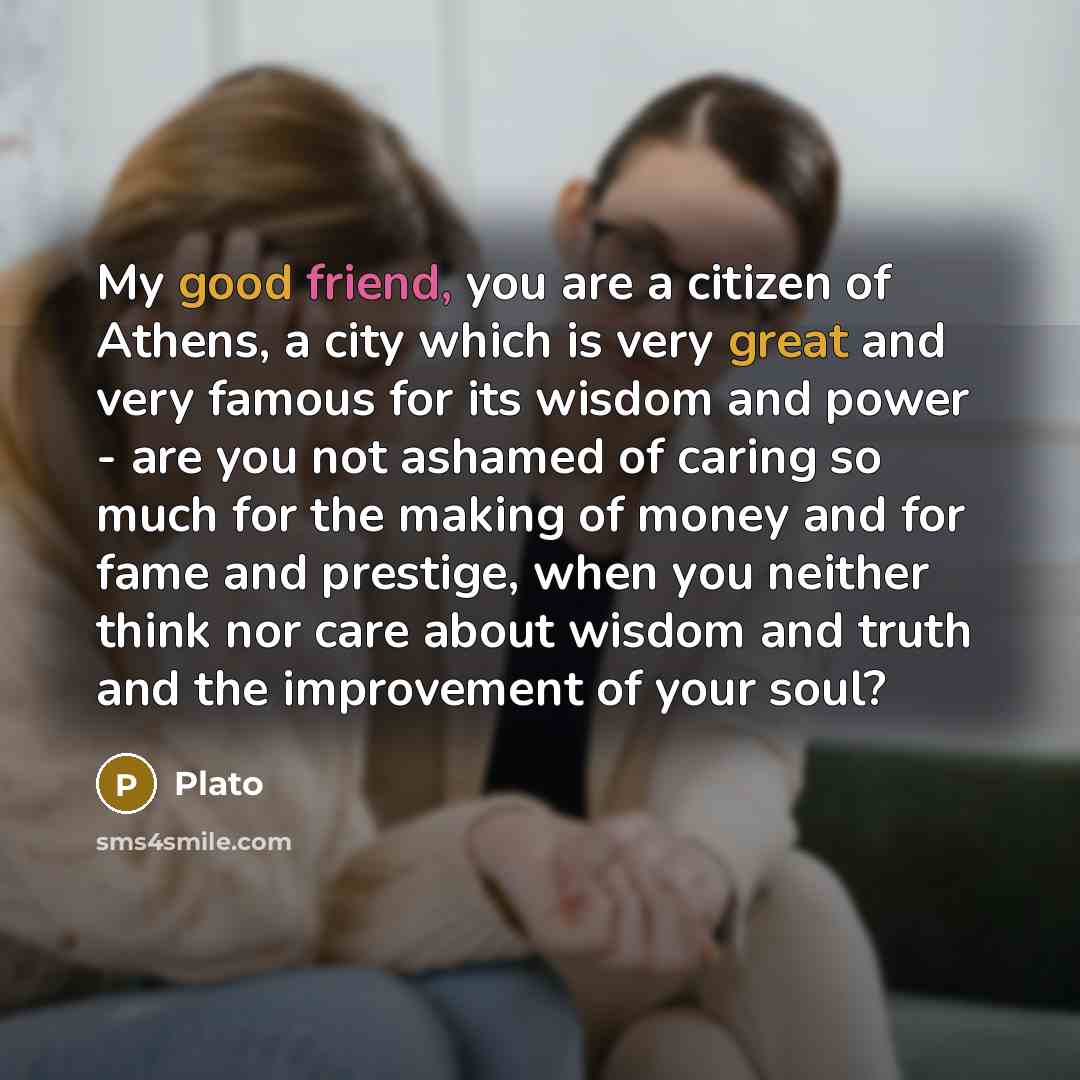 “My good friend, you are a citizen of Athens, a…” quote by Plato