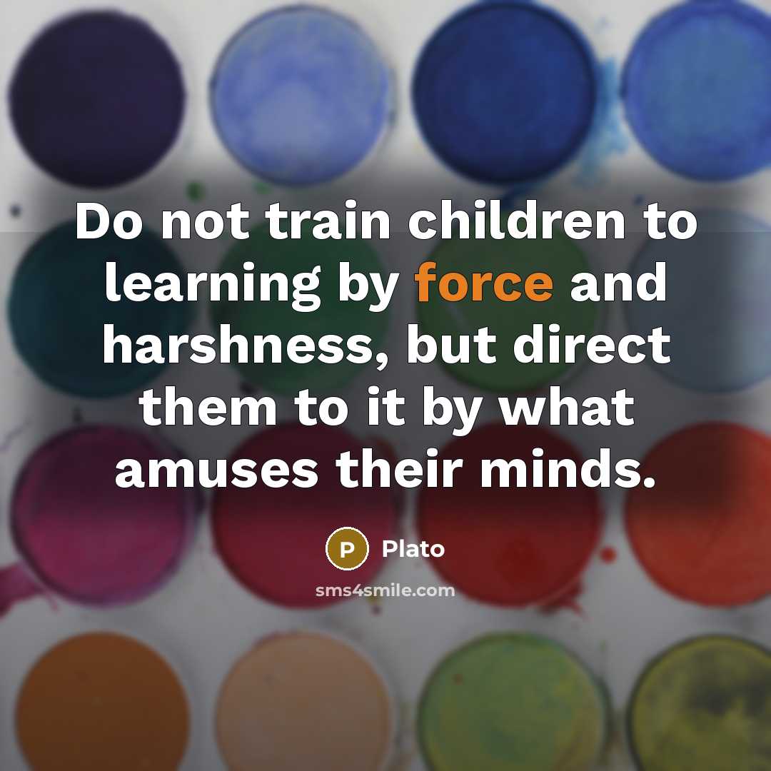 “Do not train children to learning by force and harshness,…” quote by Plato