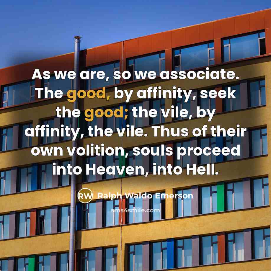 “As we are, so we associate. The good, by affinity,…” quote by Ralph Waldo Emerson