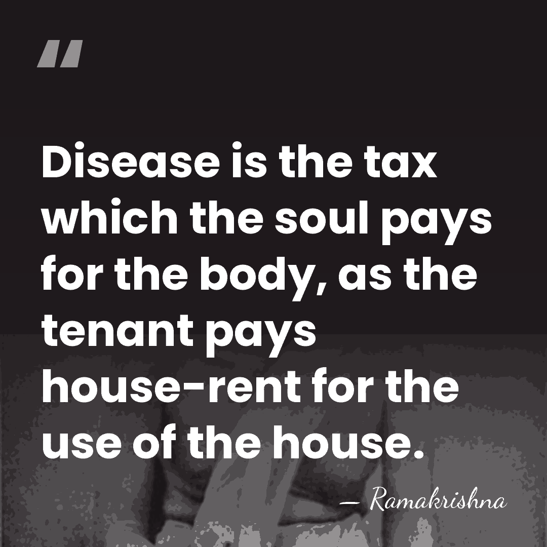 Disease is the tax which the soul pays for the body, as&hellip; - Ramakrishna