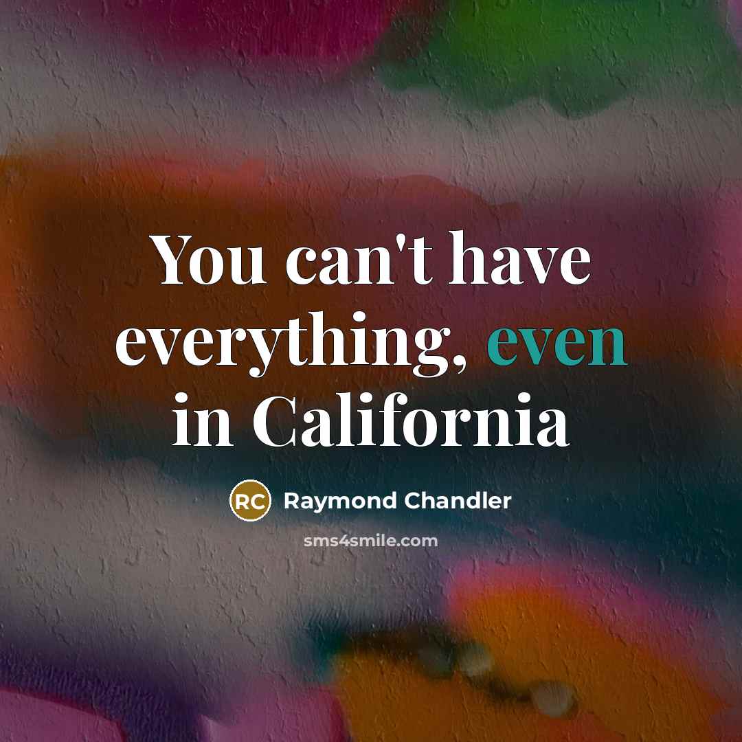 “You can't have everything, even in California…” quote by Raymond Chandler