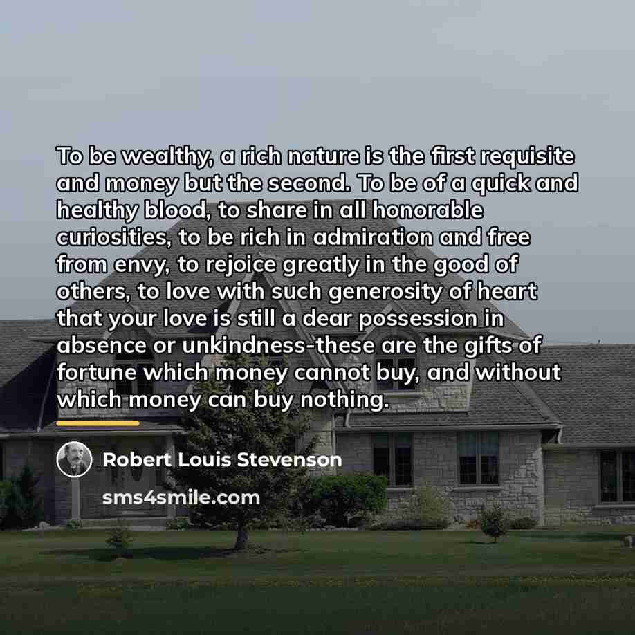 “To be wealthy, a rich nature is the first requisite…” quote by Robert Louis Stevenson