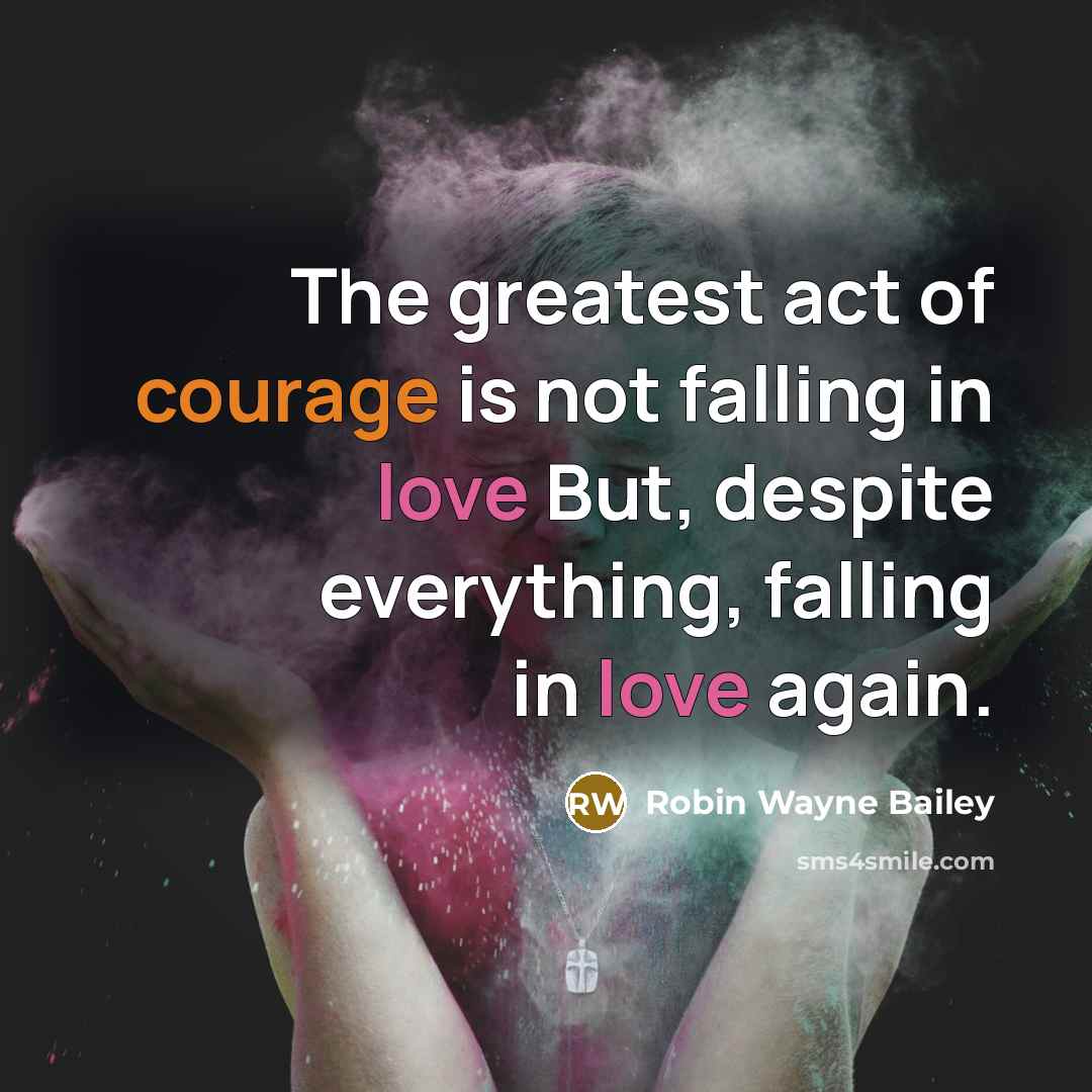 “The greatest act of courage is not falling in love…” quote by Robin Wayne Bailey
