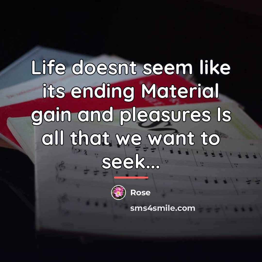 “Life doesnt seem like its ending Material gain and pleasures…” quote by Rose