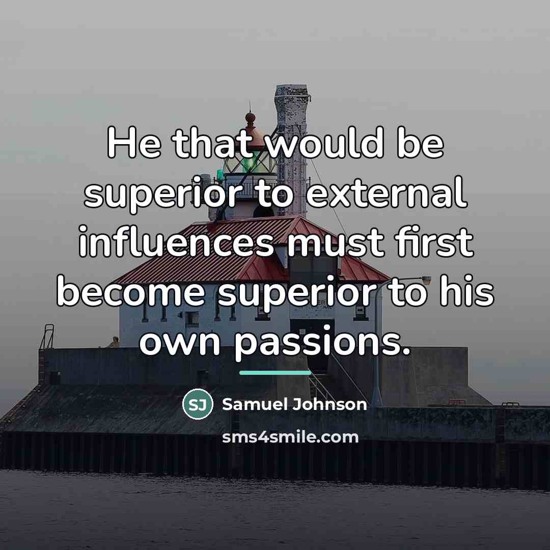“He that would be superior to external influences must first…” quote by Samuel Johnson