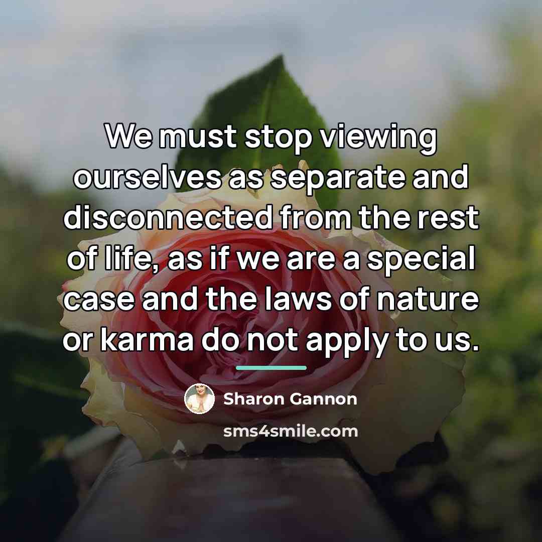 “We must stop viewing ourselves as separate and disconnected from…” quote by Sharon Gannon