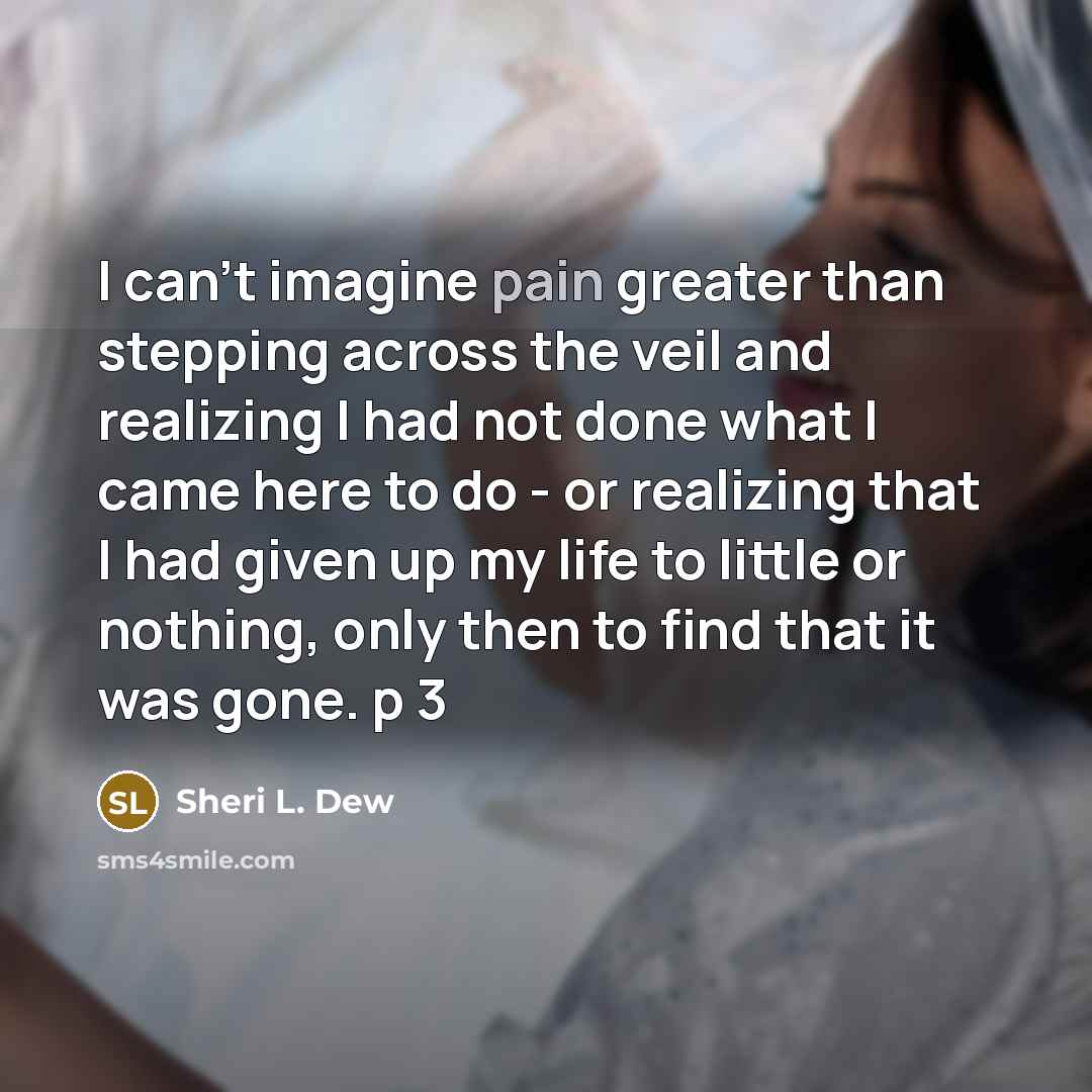 “I can't imagine pain greater than stepping across the veil…” quote by Sheri L. Dew