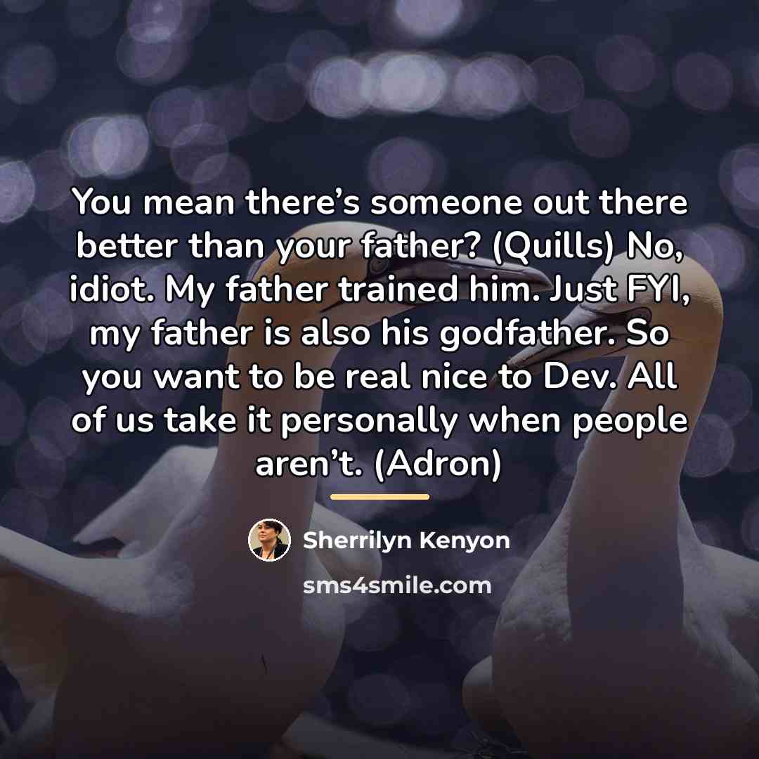 “You mean there’s someone out there better than your father?…” quote by Sherrilyn Kenyon