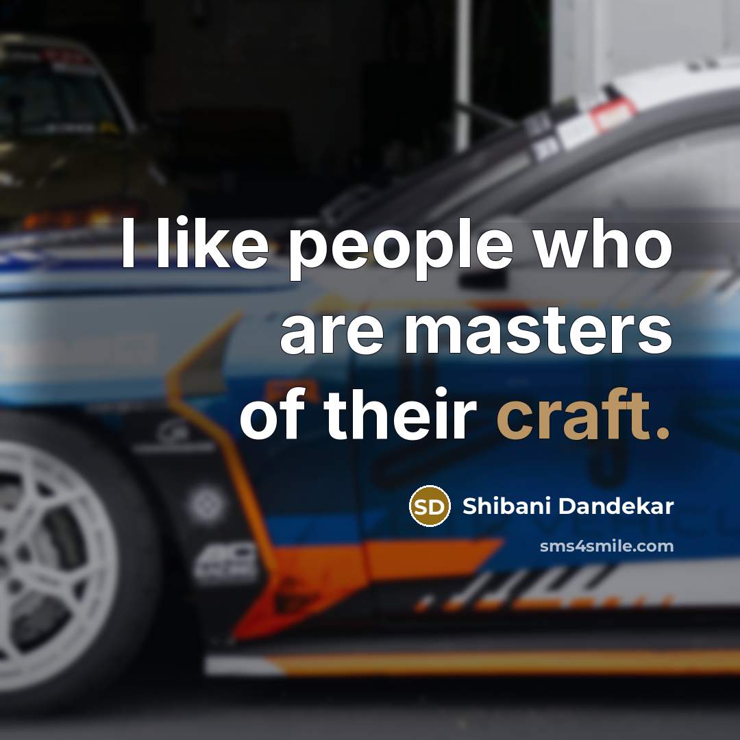“I like people who are masters of their craft.…” quote by Shibani Dandekar