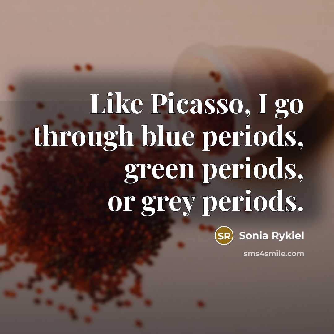 “Like Picasso, I go through blue periods, green periods, or…” quote by Sonia Rykiel