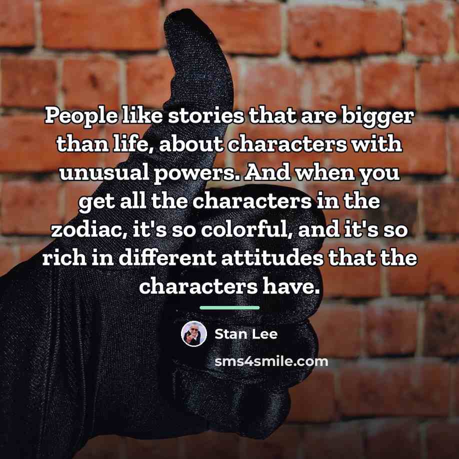 “People like stories that are bigger than life, about characters…” quote by Stan Lee