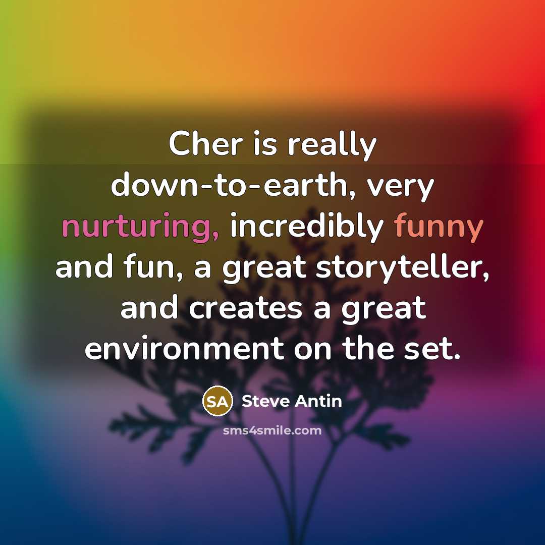 “Cher is really down-to-earth, very nurturing, incredibly funny and fun,…” quote by Steve Antin