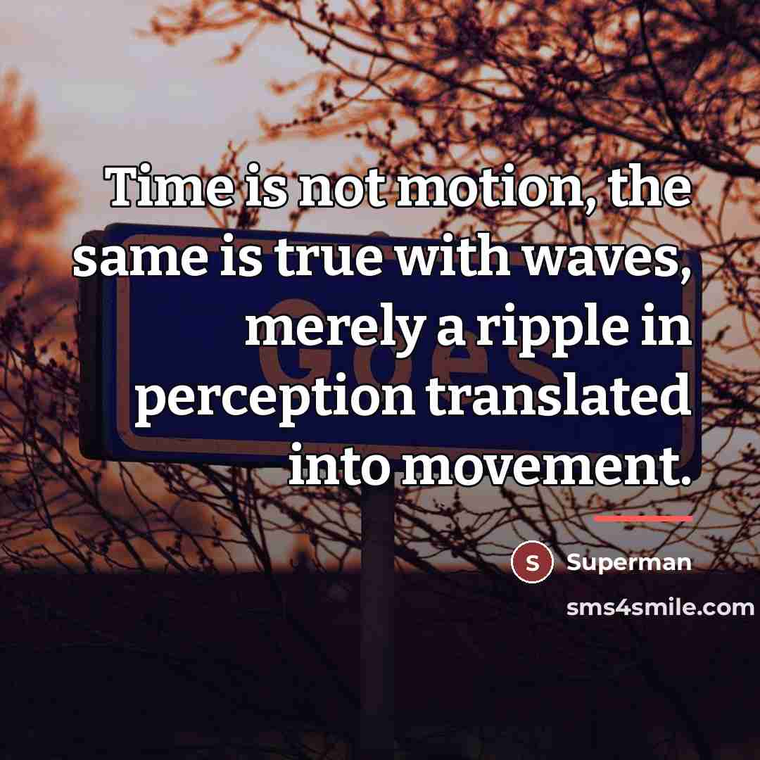 “Time is not motion, the same is true with waves,…” quote by Superman