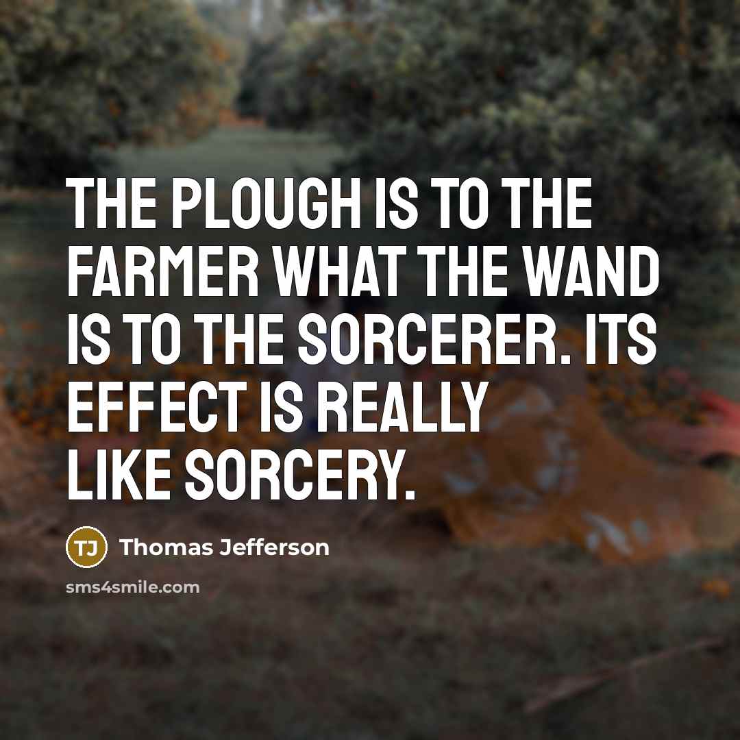 “The plough is to the farmer what the wand is…” quote by Thomas Jefferson