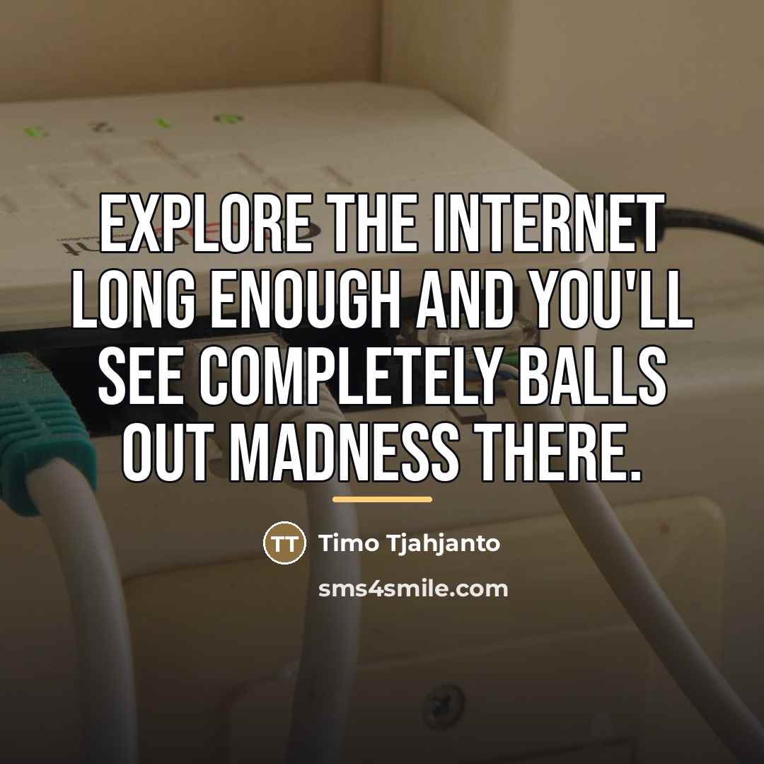 “Explore the internet long enough and you'll see completely balls…” quote by Timo Tjahjanto
