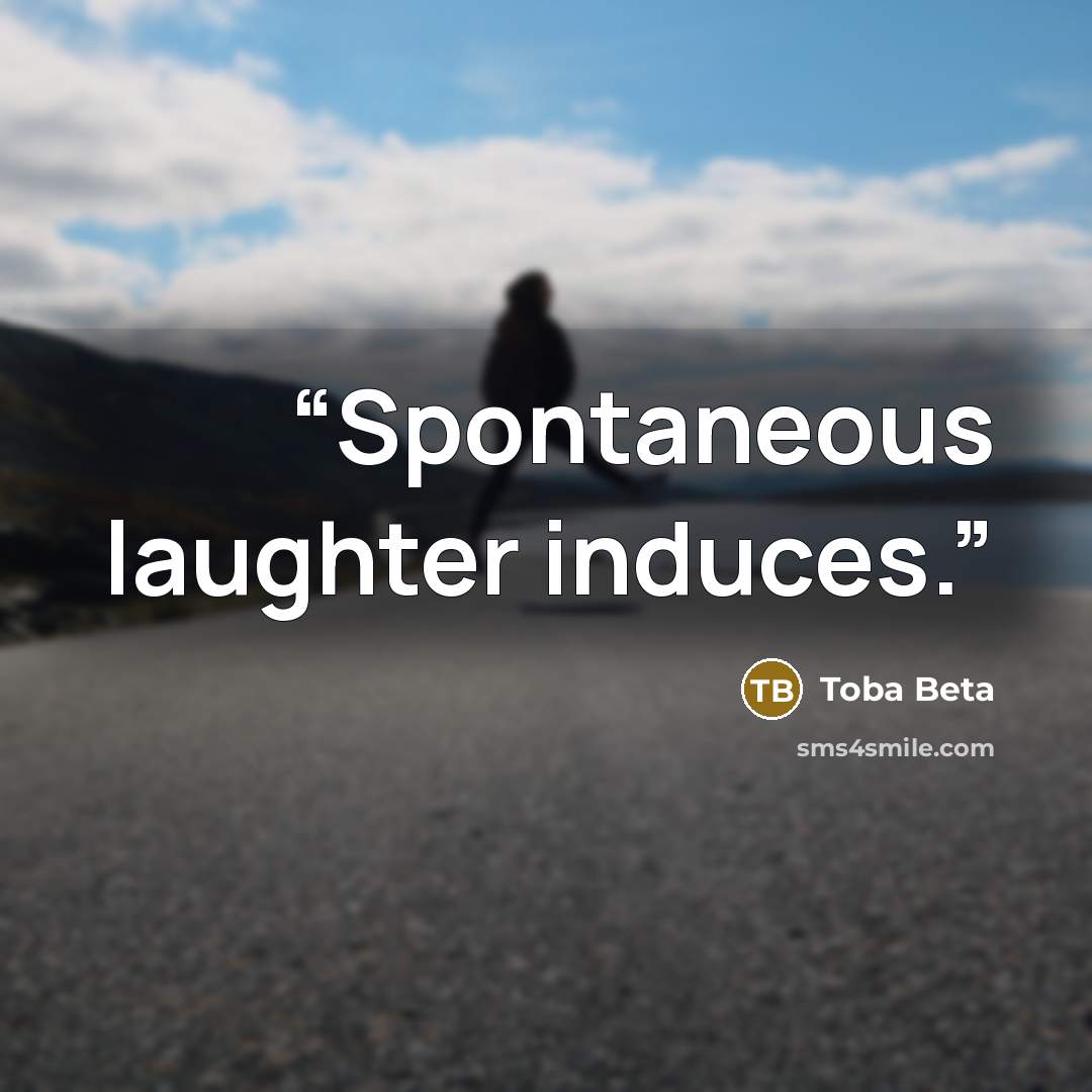 “Spontaneous laughter induces.” quote by Toba Beta