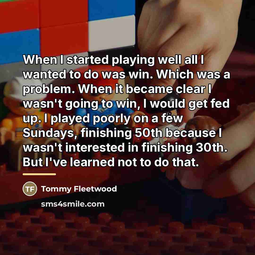 “When I started playing well all I wanted to do…” quote by Tommy Fleetwood