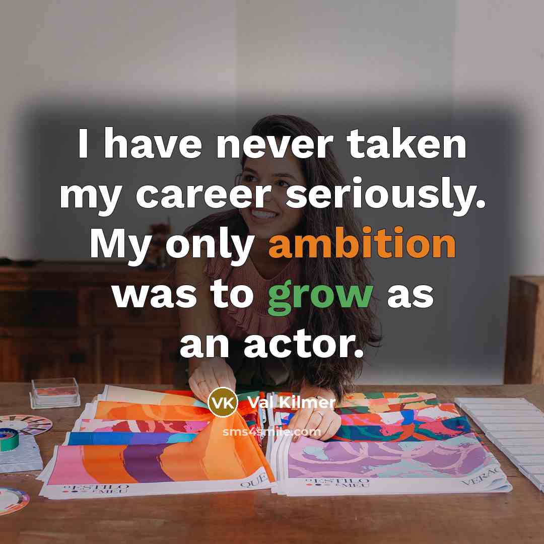 “I have never taken my career seriously. My only ambition…” quote by Val Kilmer