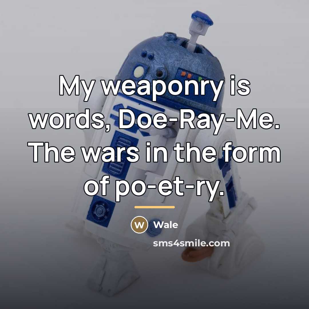 “My weaponry is words, Doe-Ray-Me. The wars in the form…” quote by Wale