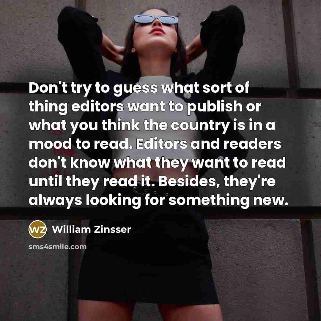 “Don't try to guess what sort of thing editors want…” quote by William Zinsser