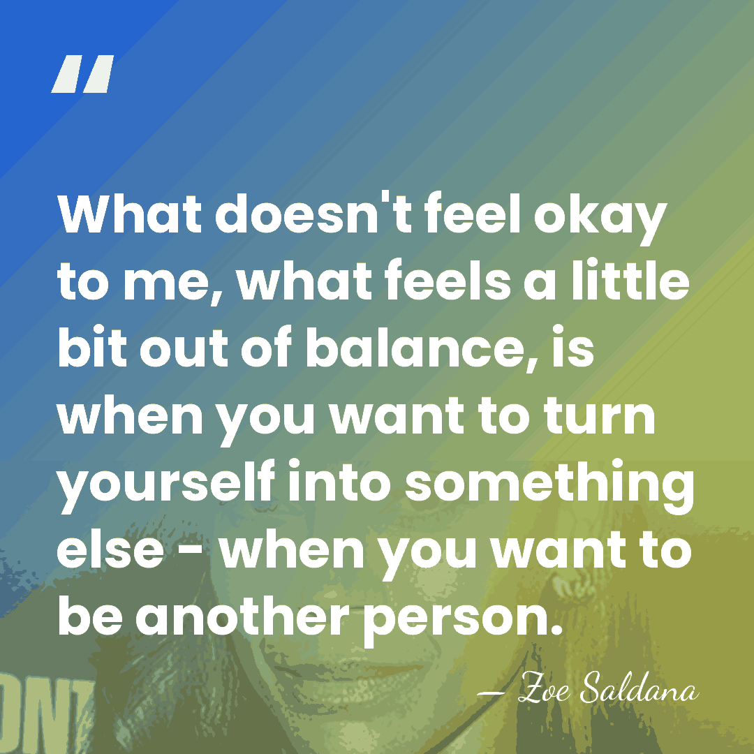 What doesn't feel okay to me, what feels a little bit out&hellip; - Zoe Saldana