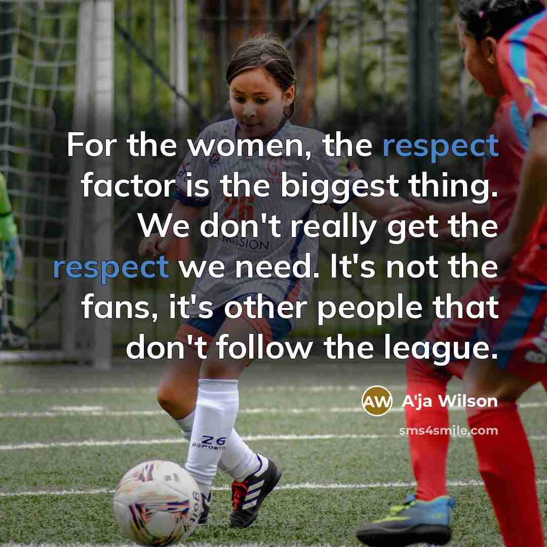 “For the women, the respect factor is the biggest thing.…” quote by A'ja Wilson