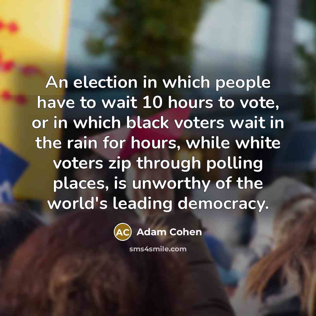 “An election in which people have to wait 10 hours…” quote by Adam Cohen