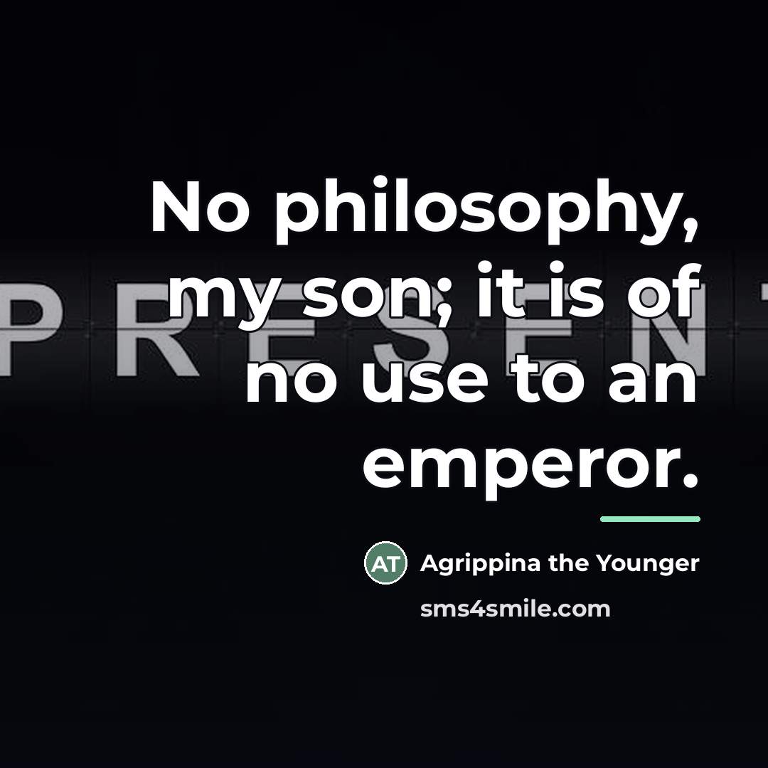 “No philosophy, my son; it is of no use to…” quote by Agrippina the Younger