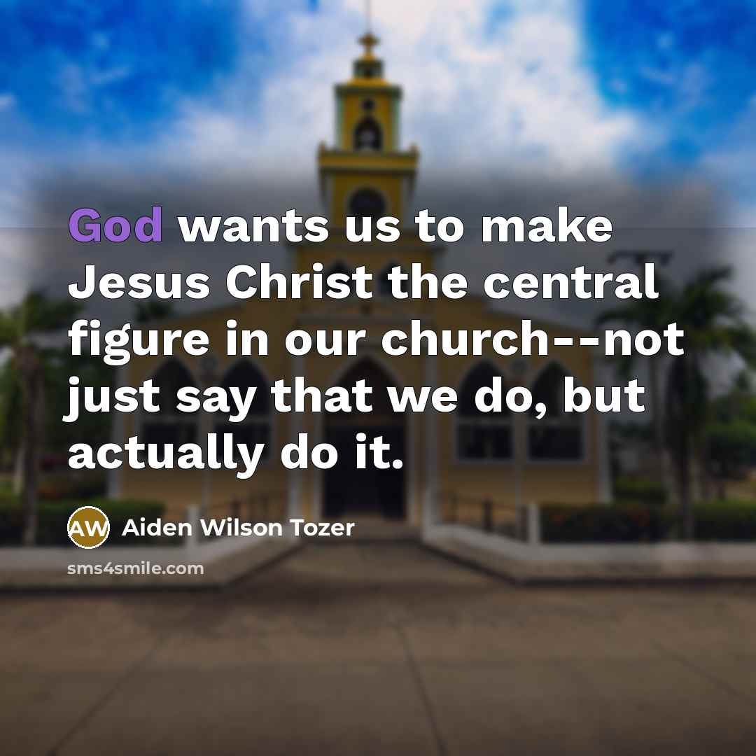 “God wants us to make Jesus Christ the central figure…” quote by Aiden Wilson Tozer