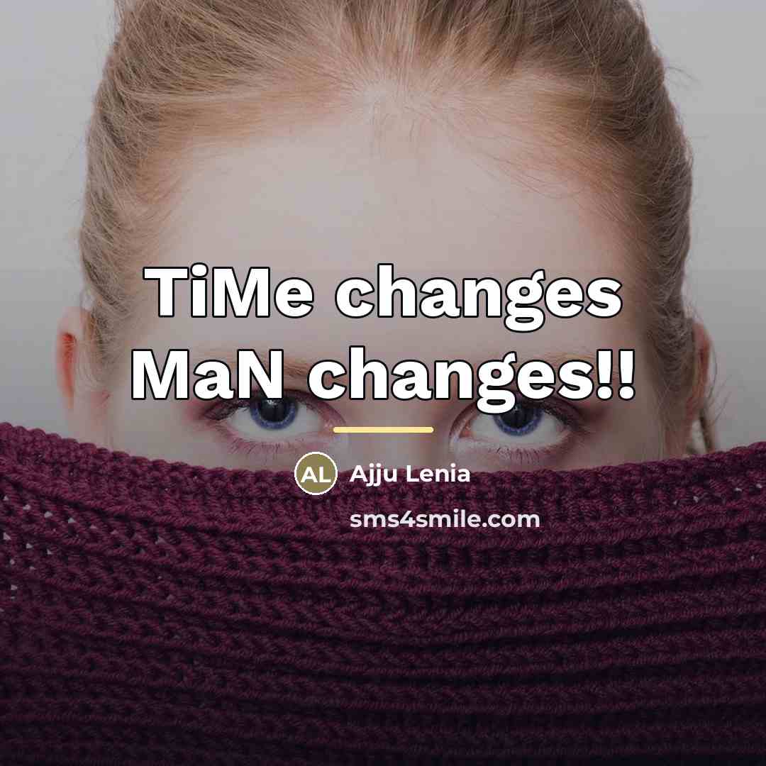 “TiMe changes MaN changes!!…” quote by Ajju Lenia