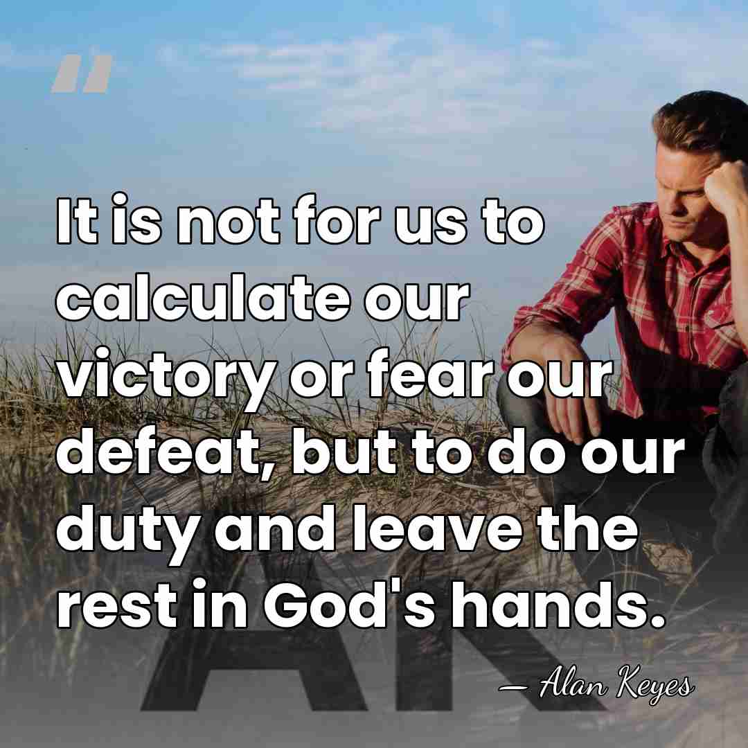 It is not for us to calculate our victory or fear our&hellip; - Alan Keyes