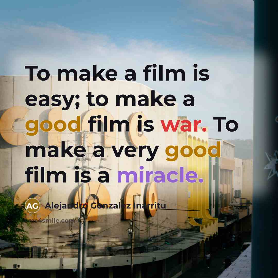 “To make a film is easy; to make a good…” quote by Alejandro Gonzalez Inarritu