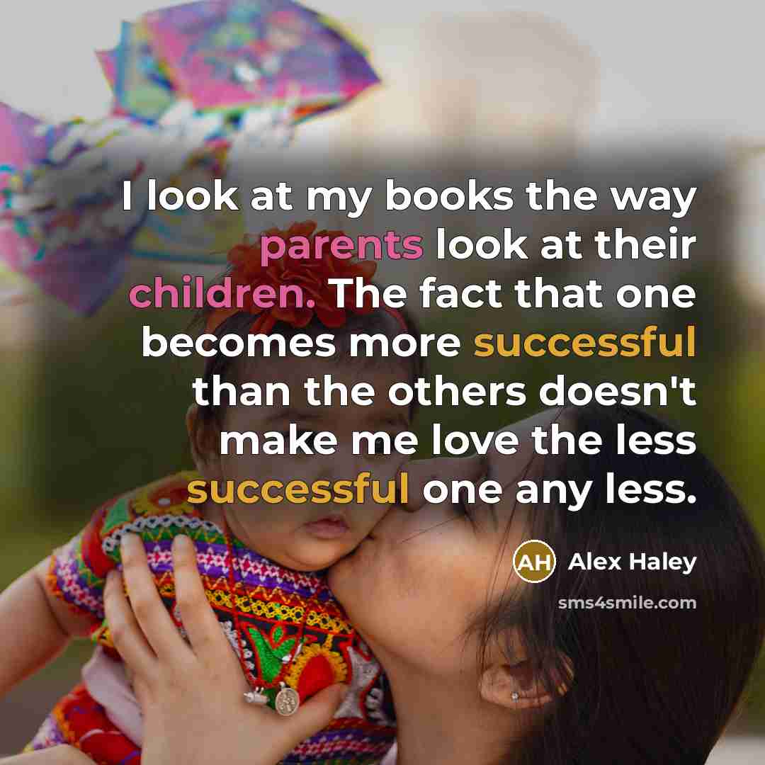 “I look at my books the way parents look at…” quote by Alex Haley