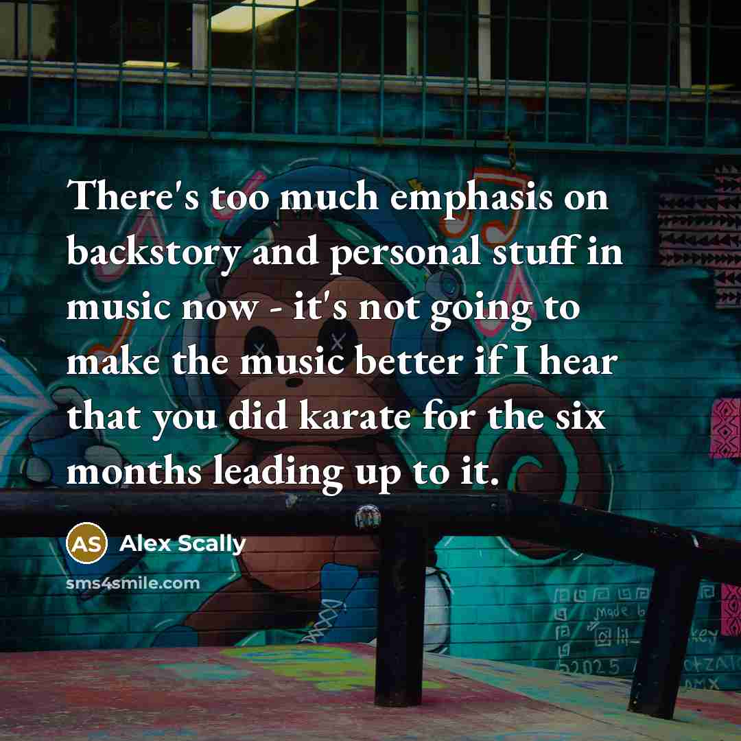 “There's too much emphasis on backstory and personal stuff in…” quote by Alex Scally