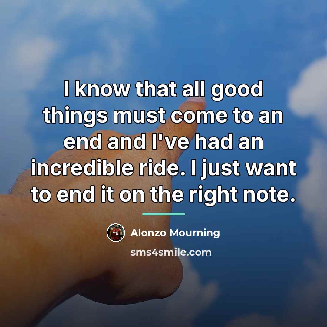 “I know that all good things must come to an…” quote by Alonzo Mourning