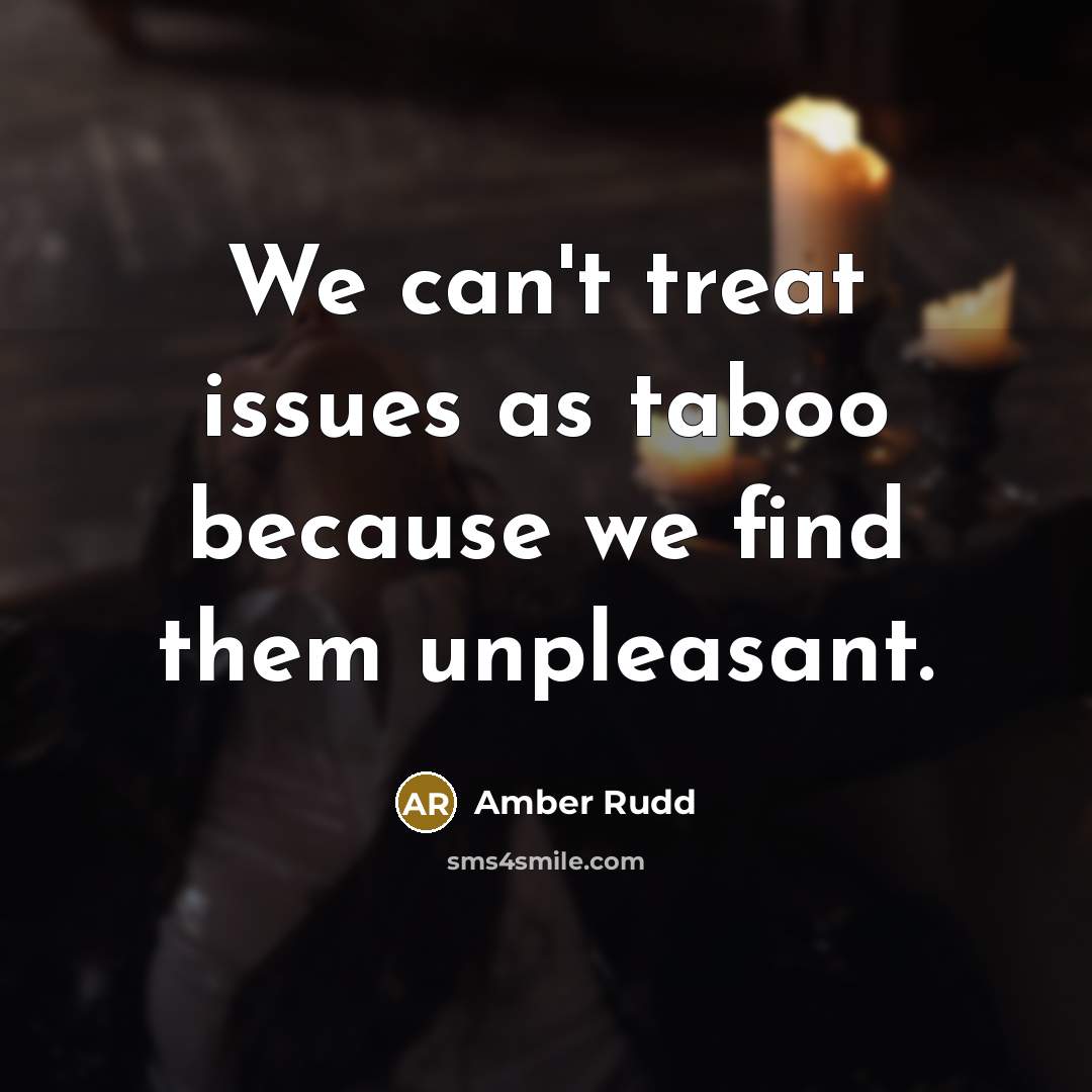 “We can't treat issues as taboo because we find them…” quote by Amber Rudd