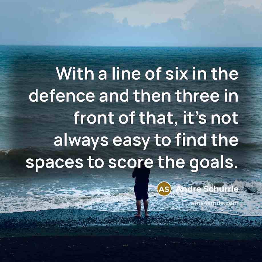 “With a line of six in the defence and then…” quote by Andre Schurrle
